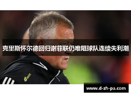 克里斯怀尔德回归谢菲联仍难阻球队连续失利潮 克里斯怀尔德回归谢菲联仍难阻球队连续失利潮