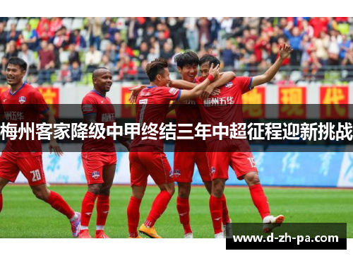 梅州客家降级中甲终结三年中超征程迎新挑战 梅州客家降级中甲终结三年中超征程迎新挑战