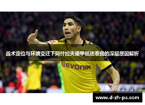 战术定位与环境变迁下阿什拉夫德甲低迷表现的深层原因解析 战术定位与环境变迁下阿什拉夫德甲低迷表现的深层原因解析